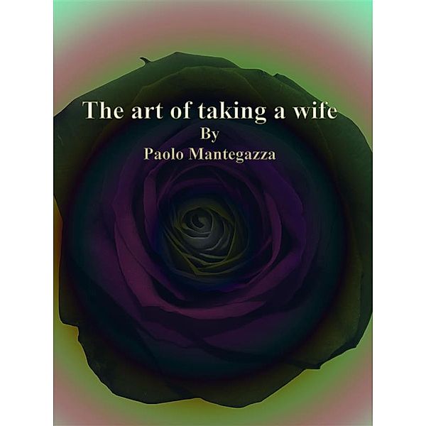 The art of taking a wife, Paolo Mantegazza