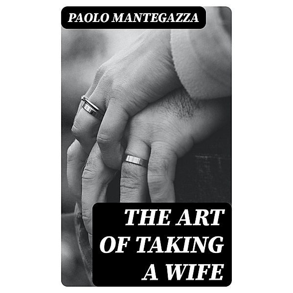 The art of taking a wife, Paolo Mantegazza