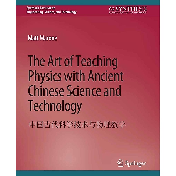 The Art of Teaching Physics with Ancient Chinese Science and Technology / Synthesis Lectures on Engineering, Science, and Technology, Matt Marone