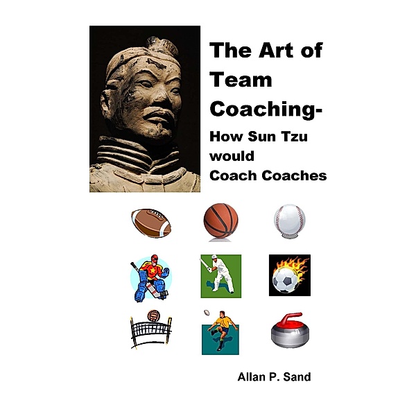 The Art of Team Coaching - How Sun Tzu Would Coach Coaches, Allan P. Sand