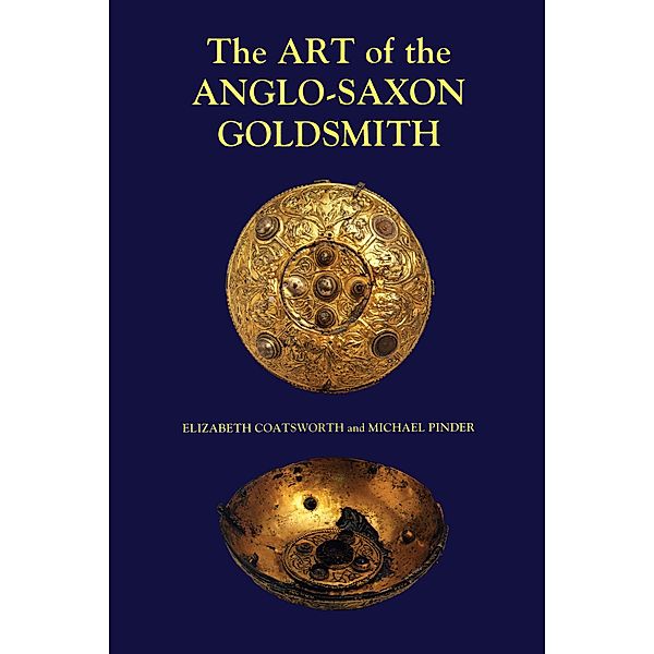 The Art of the Anglo-Saxon Goldsmith / Anglo-Saxon Studies Bd.2, Elizabeth Coatsworth, Michael Pinder