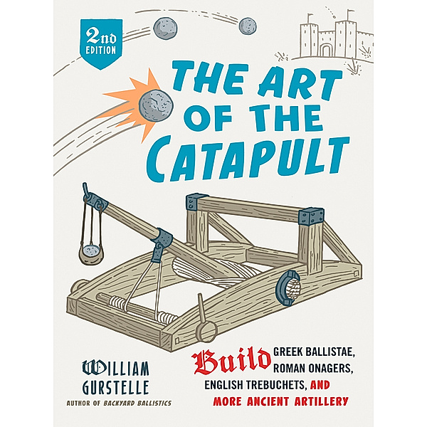 The Art of the Catapult, William Gurstelle