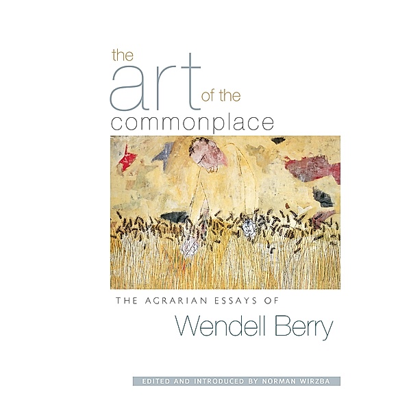 The Art of the Commonplace, Wendell Berry