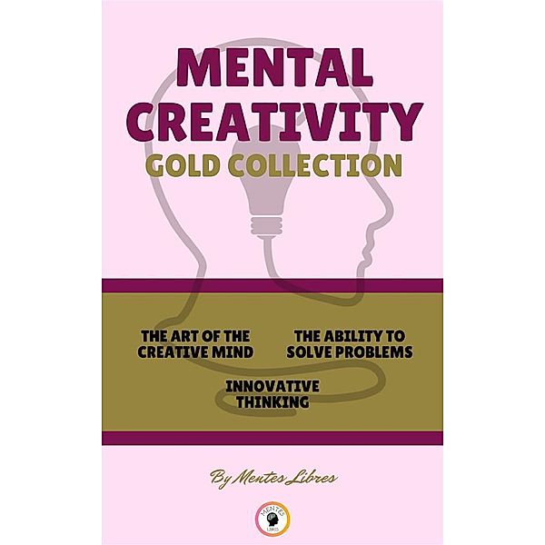 The art of the creative mind - innovative thinking - the ability to solve problems (3 books), Mentes Libres