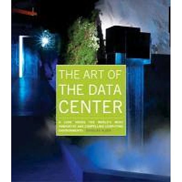 The Art of the Data Center: A Look Inside the World's Most Innovative and Compelling Computing Environments, Douglas Alger