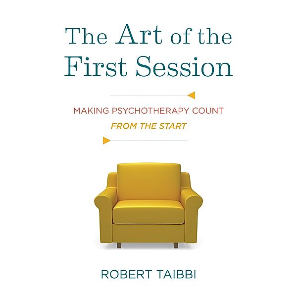 The Art of the First Session: Making Psychotherapy Count From the Start, Robert Taibbi