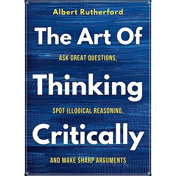 The Art of Thinking Critically (The Critical Thinker, #5) / The Critical Thinker, Albert Rutherford