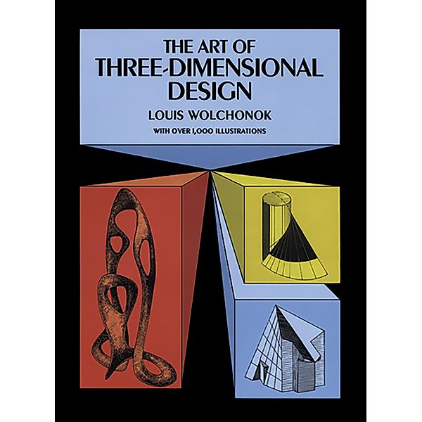 The Art of Three-Dimensional Design / Dover Art Instruction, Louis Wolchonok