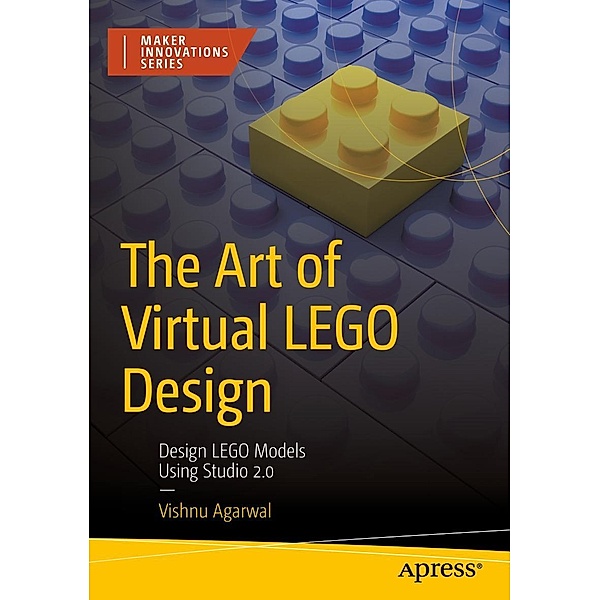 The Art of Virtual LEGO Design / Maker Innovations Series, Vishnu Agarwal