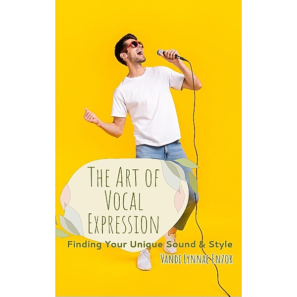 The Art of Vocal Expression: Finding Your Unique Sound and Style, Vandi Lynnae Enzor
