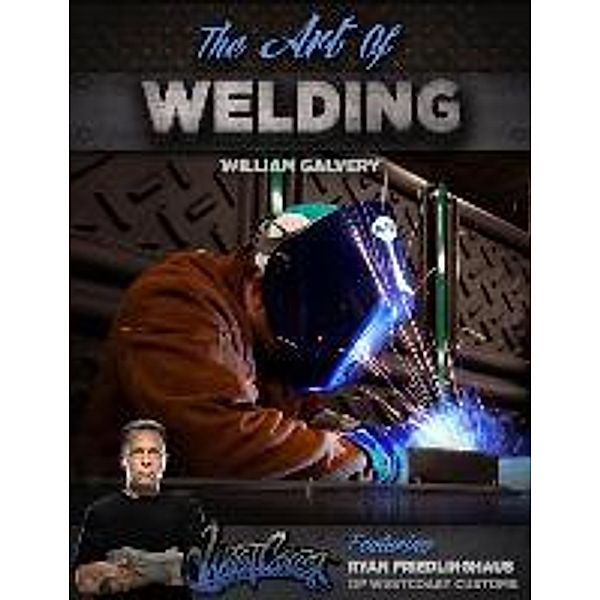 The Art of Welding, William Galvery, Ryan Friedlinghaus