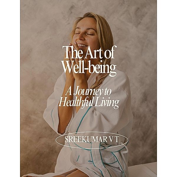 The Art of Well-being: A Journey to Healthful Living, Sreekumar V T