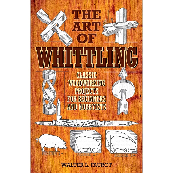 The Art of Whittling, Walter L. Faurot