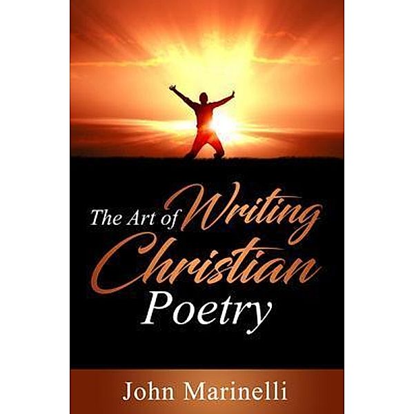 The Art of Writing Christian Poetry / Independent Author, John Marinelli