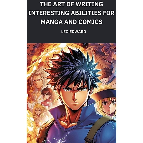 The Art of Writing Interesting Abilities for Manga and Comics, Leo Edward