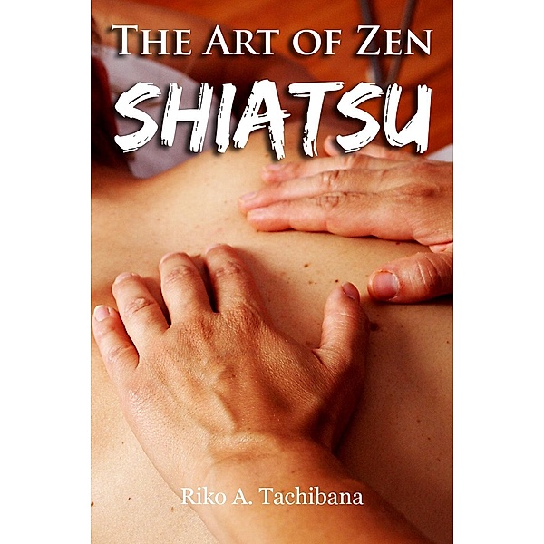 The Art Of Zen Shiatsu :  The Oriental Art Of Balanced Health, Riko A. Tachibana