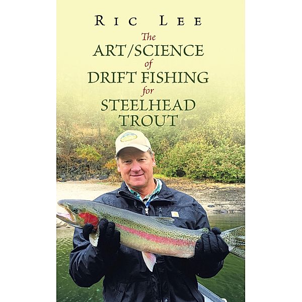 The Art/Science of Drift Fishing for Steelhead Trout, Ric Lee