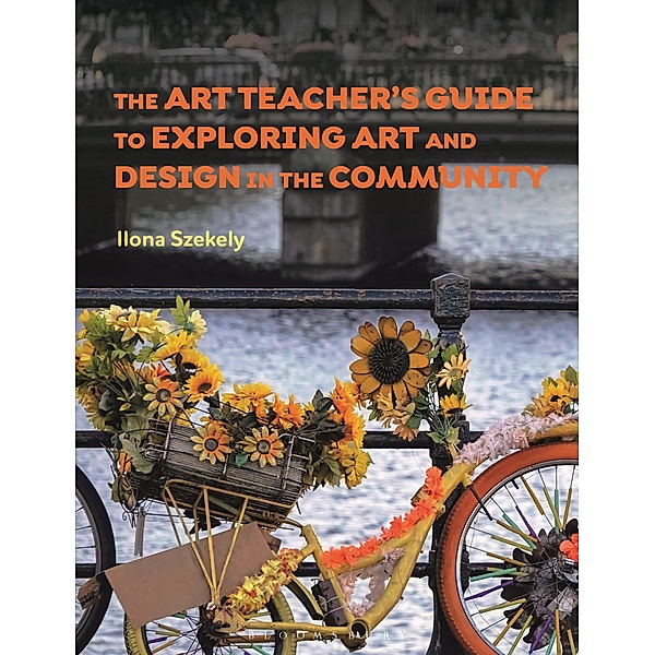 The Art Teacher's Guide to Exploring Art and Design in the Community, Ilona Szekely