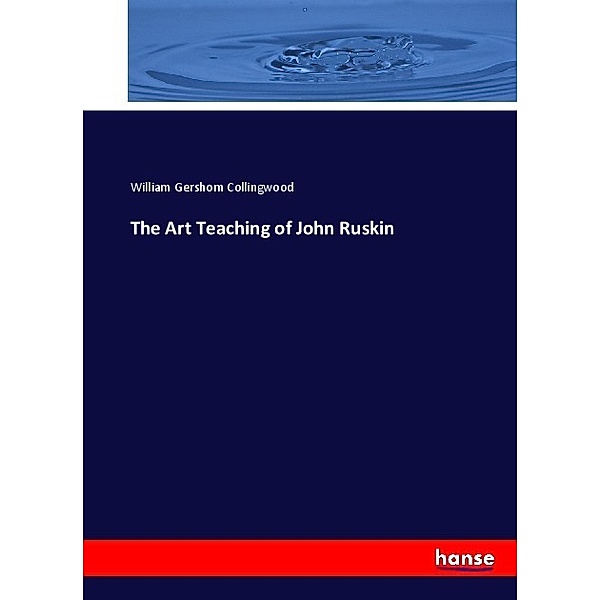 The Art Teaching of John Ruskin, William Gershom Collingwood