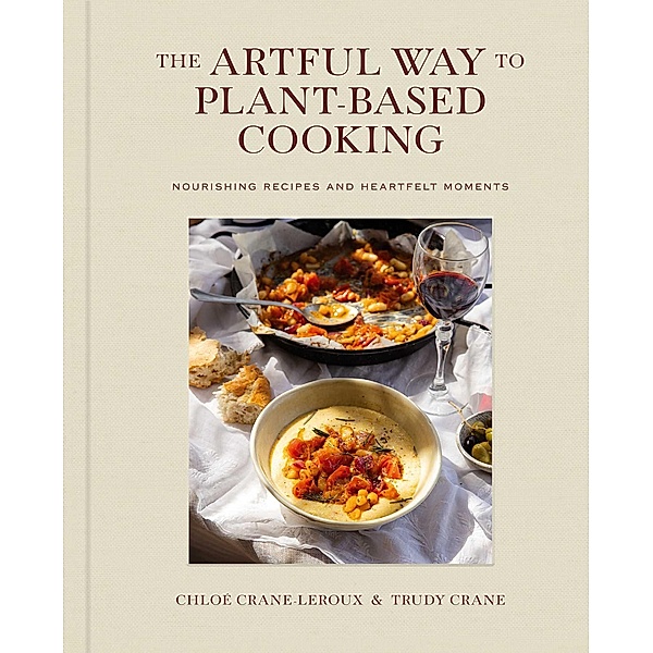 The Artful Way to Plant-Based Cooking, Chloé Crane-Leroux, Trudy Crane