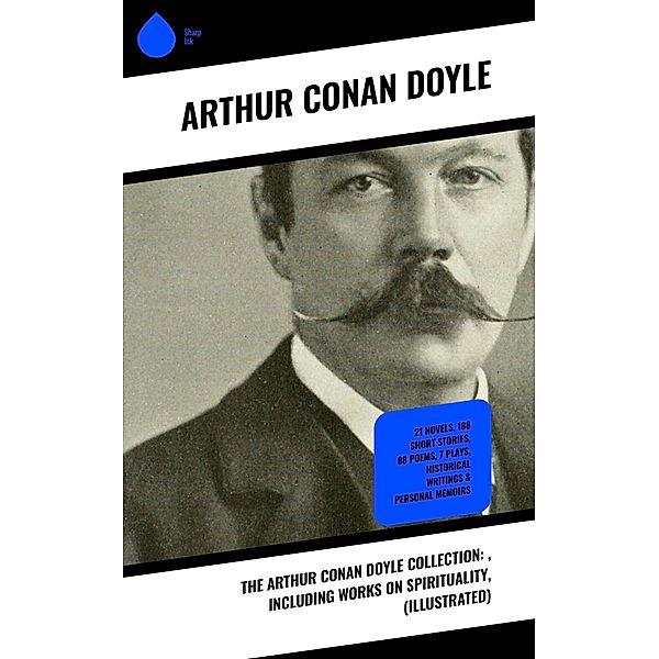 The Arthur Conan Doyle Collection: , Including Works on Spirituality,  (Illustrated), Arthur Conan Doyle