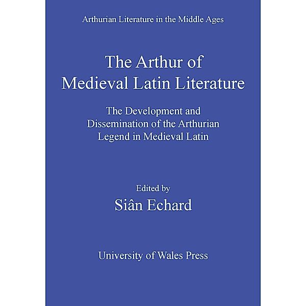 The Arthur of Medieval Latin Literature / Arthurian Literature in the Middle Ages