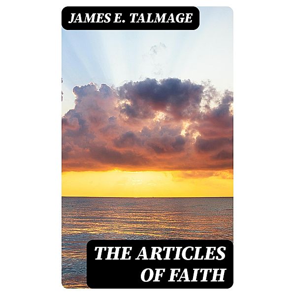 The Articles of Faith, James E. Talmage
