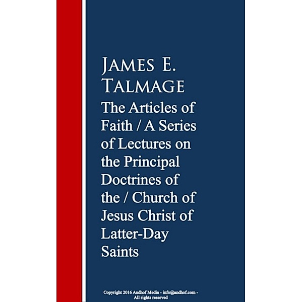 The Articles of Faith: A Series of Lectures of Christ of Latter-Day Saints, James E. Talmage
