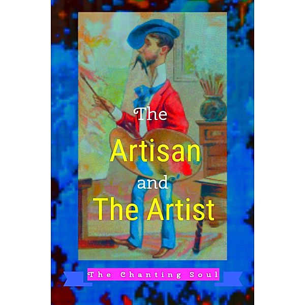 The Artisan and The Artist (The Chanting Soul Poetry) / The Chanting Soul Poetry, The Chanting Soul