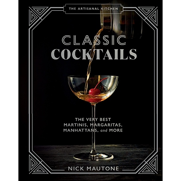 The Artisanal Kitchen: Classic Cocktails / The Artisanal Kitchen, Nick Mautone