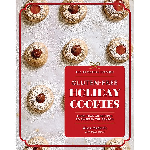 The Artisanal Kitchen: Gluten-Free Holiday Cookies / The Artisanal Kitchen, Alice Medrich