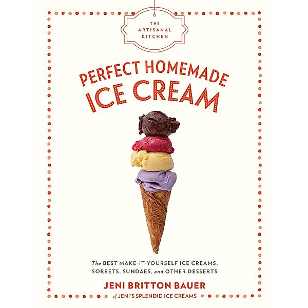 The Artisanal Kitchen: Perfect Homemade Ice Cream / The Artisanal Kitchen, Jeni Britton Bauer