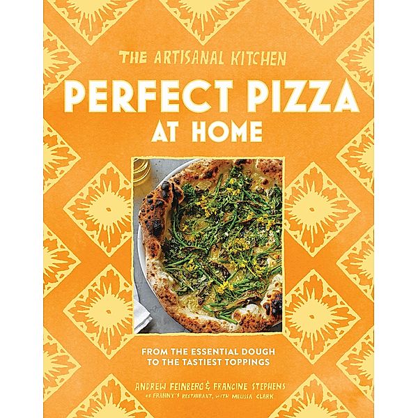 The Artisanal Kitchen: Perfect Pizza at Home / The Artisanal Kitchen, Andrew Feinberg, Francine Stephens, Melissa Clark