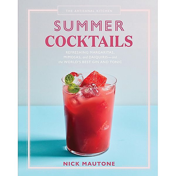 The Artisanal Kitchen: Summer Cocktails / The Artisanal Kitchen, Nick Mautone