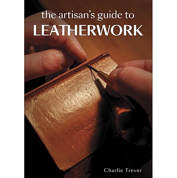 The Artisan's Guide to Leatherwork, Charlie Trevor