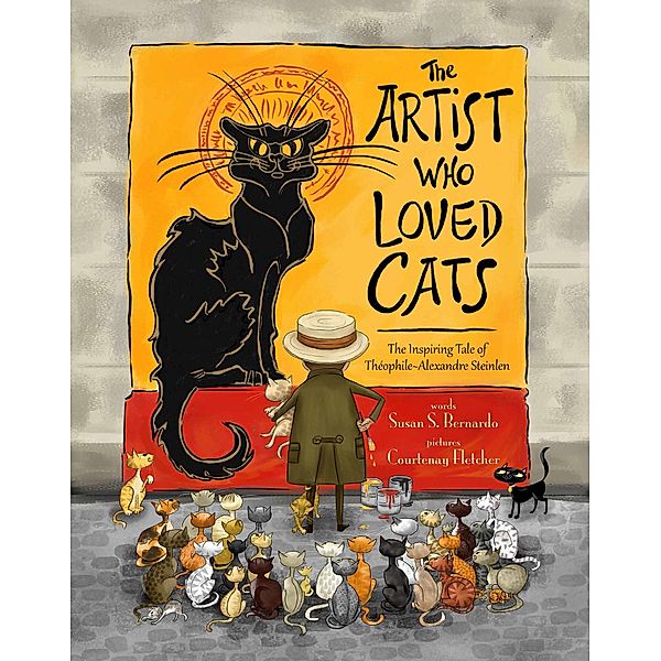 The Artist Who Loved Cats: The Inspiring Tale of Theophile-Alexandre Steinlen, Susan Schaefer Bernardo