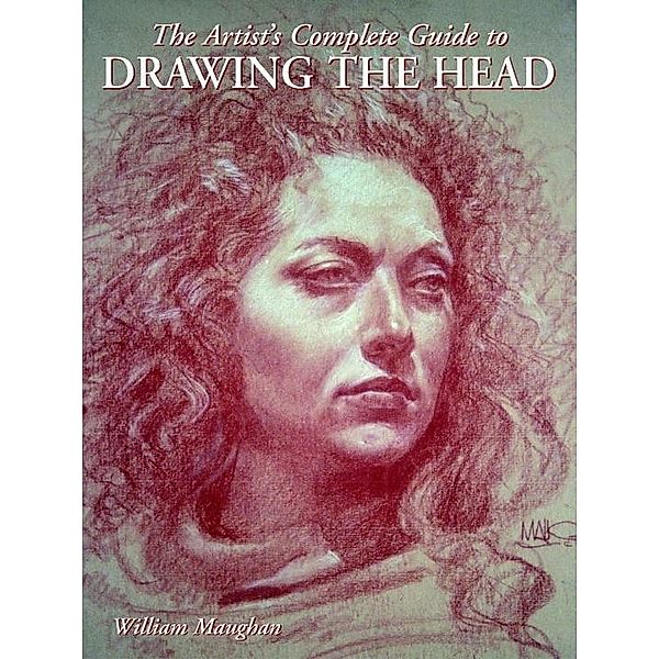 The Artist's Complete Guide to Drawing the Head, William Maughan