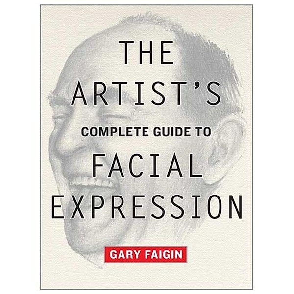 The Artist's Complete Guide to Facial Expression, Gary Faigin