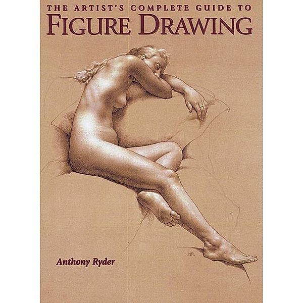 The Artist's Complete Guide to Figure Drawing, Anthony Ryder