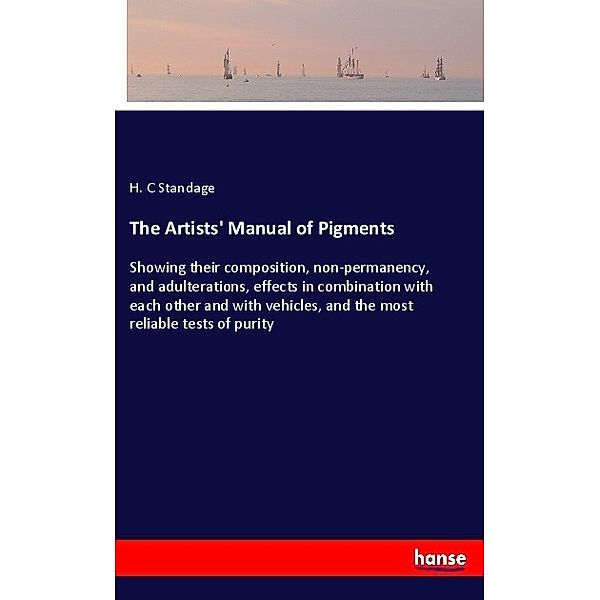 The Artists' Manual of Pigments, H. C Standage