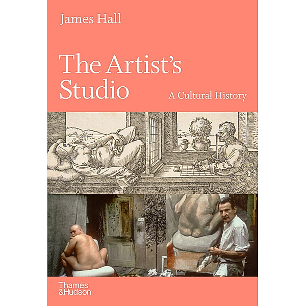 The Artist's Studio: A Cultural History - A Times Best Art Book of 2022, James Hall