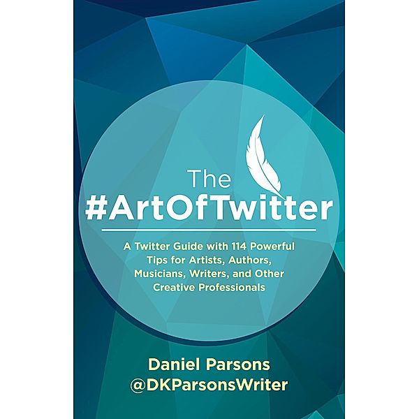 The #ArtOfTwitter (The Creative Business Series, #1) / The Creative Business Series, Daniel Parsons, Dan Parsons