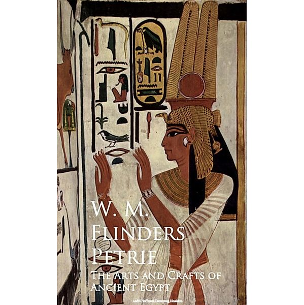 The Arts and Crafts of Ancient Egypt, W. M. Flinders Petrie