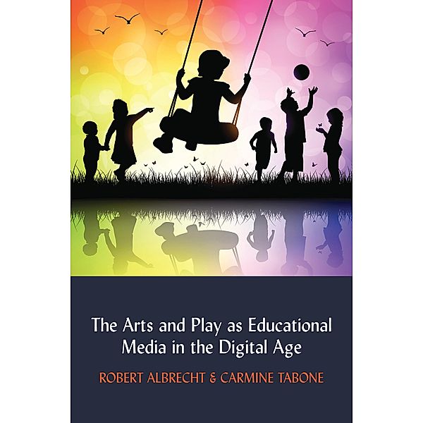 The Arts and Play as Educational Media in the Digital Age / Understanding Media Ecology Bd.5, Robert Albrecht, Carmine Tabone