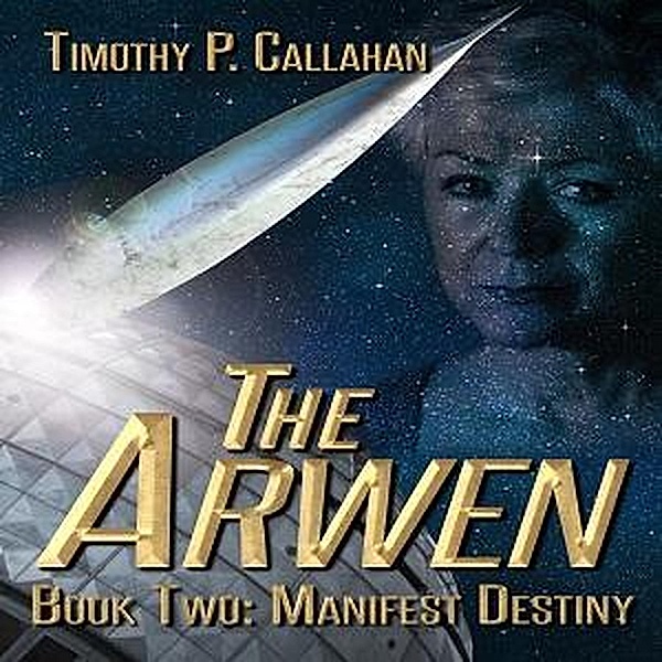 The Arwen: Manifest Destiny / The Arwen, Timothy P. Callahan