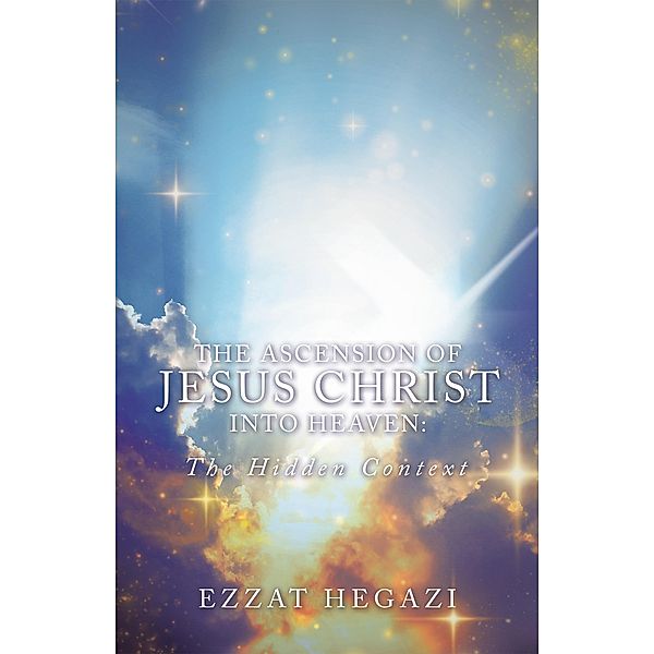 The Ascension of Jesus Christ into Heaven: the Hidden Context, Ezzat Hegazi