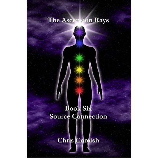 The Ascension Rays: The Ascension Rays, Book Six: Source Connection, Chris Comish