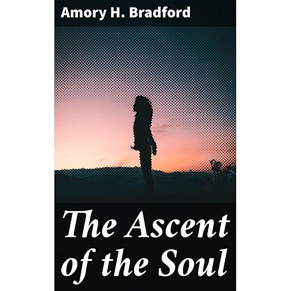The Ascent of the Soul, Amory H. Bradford