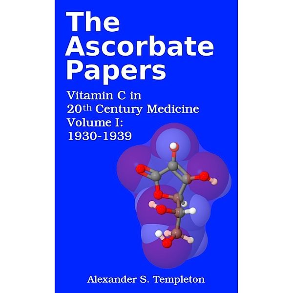 The Ascorbate Papers, volume I: 1930-1939, Alexander S. Templeton