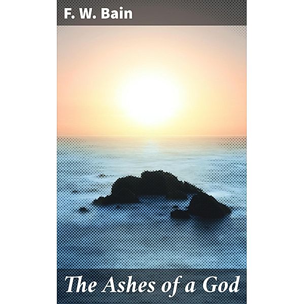 The Ashes of a God, F. W. Bain